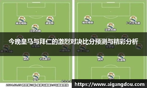 今晚皇马与拜仁的激烈对决比分预测与精彩分析
